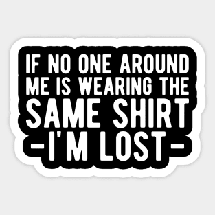 Dad - If no one around me is wearing the same shirt I'm lost Sticker